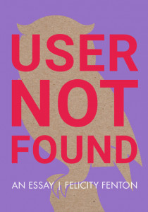 User Not Found : an essay by Felicity Fenton User Not Found : an essay by Felicity Fenton