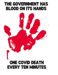 bloody handprint with text: "The Government has blood on its hands/ One COVID death every ten minutes"