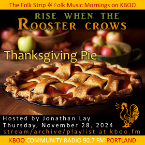 Rise When the Rooster Crows: Thanksgiving Pie (image of a pie and bowls of apples) Hosted by Jonathan Lay | Thursday, November 28, 2024 | stream / archive / playlist at kboo.fm