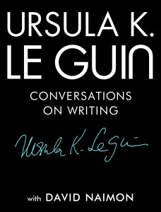 Ursula K. Le Guin: Conversations on Writing (published by Tin House Books) Ursula K. Le Guin: Conversations on Writing (published by Tin House Books)