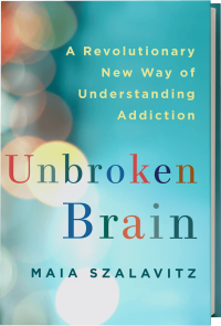 Unbroken Brain: A Revolutionary New Way of Understanding Addiction, by Maia Szalavitz